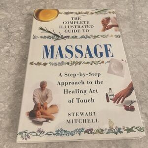 Complete Illustrated Guide to Massage A Step-by-Step Approach to the Healing Art